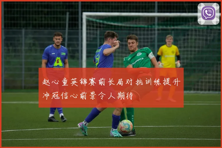 赵心童英锦赛前长局对抗训练提升冲冠信心前景令人期待
