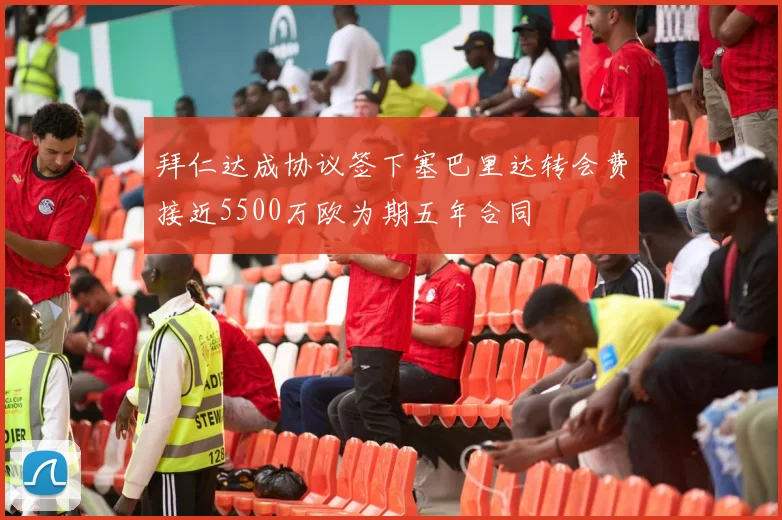 拜仁达成协议签下塞巴里达转会费接近5500万欧为期五年合同